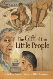 The Gift of the Little People : A Six Seasons of the Asiniskaw Ithiniwak Story