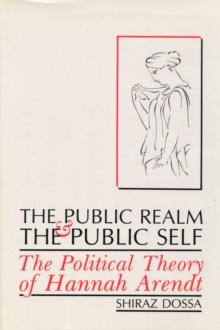 The Public Realm and the Public Self : The Political Theory of Hannah Arendt