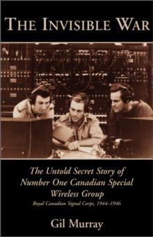 The Invisible War : The Untold Secret Story of Number One Canadian Special Wireless Group