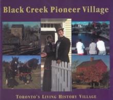 Black Creek Pioneer Village : Toronto's Living History Village