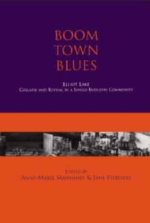 Boom Town Blues: Elliot Lake : Collapse and Revival in a Single-Industry Community