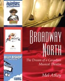 Broadway North : The Dream of a Canadian Musical Theatre