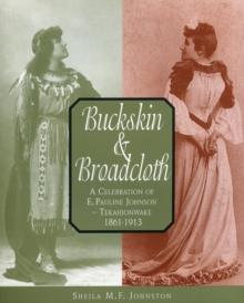 Buckskin and Broadcloth : A Celebration of E. Pauline Johnson - Tekahionwake, 1861-1913