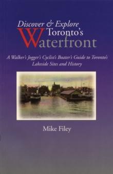 Discover & Explore Toronto's Waterfront : A Walker's Jogger's Cyclist's Boater's Guide to Toronto's Lakeside Sites and History