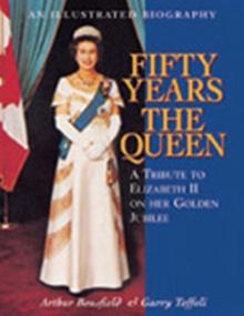 Fifty Years the Queen : A Tribute to Elizabeth II on Her Golden Jubilee