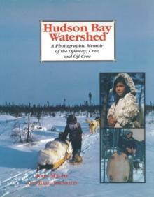 Hudson Bay Watershed : A Photographic Memoir of the Ojibway, Cree, and Oji-Cree