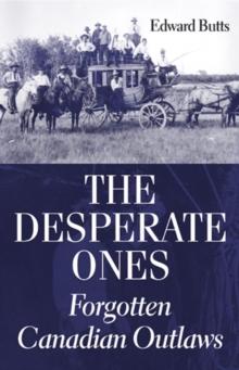 The Desperate Ones : Forgotten Canadian Outlaws