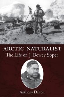 Arctic Naturalist : The Life of J. Dewey Soper