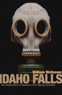 Idaho Falls : The Untold Story of America's First Nuclear Accident