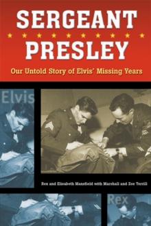 Sergeant Presley : Our Untold Story of ElvisI Missing Years