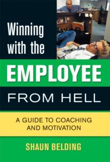 Winning With The Employee From Hell : A Guide to Performance and Motivation