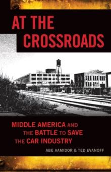 At The Crossroads : Middle America and the Battle to Save the Car Industry