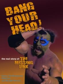 Bang Your Head! : THE REAL STORY OF THE MISSING LINK!