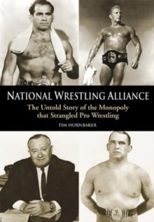 National Wrestling Alliance : THE UNTOLD STORY OF THE MONOPOLY THAT STRANGLED PROFESSIONAL WRESTLING