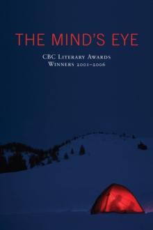 The Mind's Eye : CBC Literary Awards Winners, 2001 - 2006