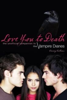 Love You To Death : The Unofficial Companion to the Vampire Diaries