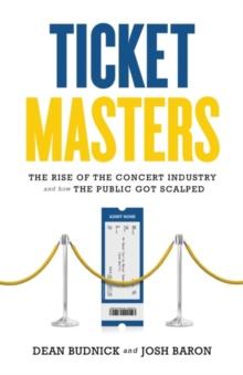 Ticket Masters : The Rise of the Concert Industry and How the Public Got Scalped