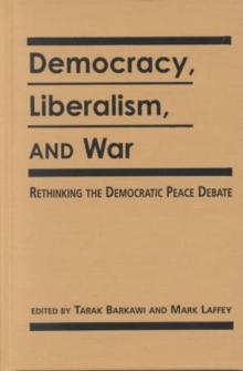 Democracy, Liberalism and War : Rethinking the Democratic Peace Debates