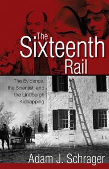 The Sixteenth Rail : The Evidence, the Scientist, and the Lindbergh Kidnapping