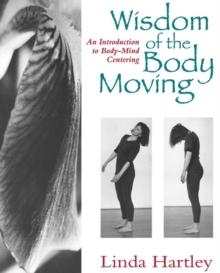 Wisdom of the Body Moving : An Introduction to Body-Mind Centering