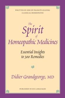 The Spirit of Homeopathic Medicines : Essential Insights to 300 Remedies