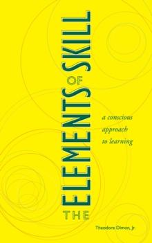 The Elements of Skill : A Conscious Approach to Learning