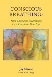 Conscious Breathing : How Shamanic Breathwork Can Transform Your Life