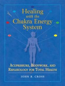 Healing with the Chakra Energy System : Acupressure, Bodywork, and Reflexology for Total Health