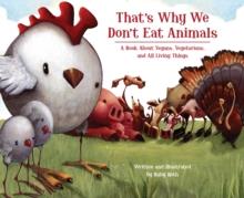 That's Why We Don't Eat Animals : A Book About Vegans, Vegetarians, and All Living Things