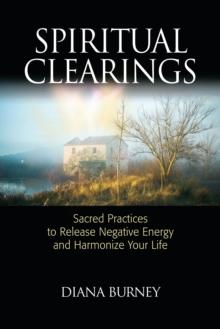 Spiritual Clearings : Sacred Practices to Release Negative Energy and Harmonize Your Life