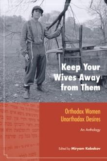 Keep Your Wives Away from Them : Orthodox Women, Unorthodox Desires