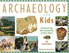 Archaeology for Kids : Uncovering the Mysteries of Our Past, 25 Activities