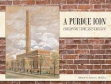 A Purdue Icon : Creation, Life, and Legacy