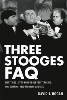 Three Stooges FAQ : Everything Left to Know About the Eye-Poking, Face-Slapping, Head-Thumping Geniuses