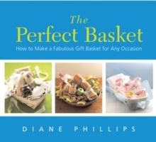 The Perfect Basket : How to Make a Fabulous Gift Basket for Any Occasion