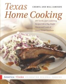 Texas Home Cooking : 400 Terrific and Comforting Recipes Full of Big, Bright Flavors and Loads of Down-Home Goodness