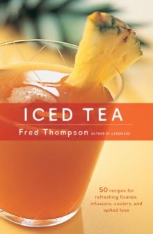 Iced Tea : 50 Recipes for Refreshing Tisanes, Infusions, Coolers, and Spiked Teas