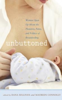 Unbuttoned : Women Open Up About the Pleasures, Pains, and Politics of Breastfeeding