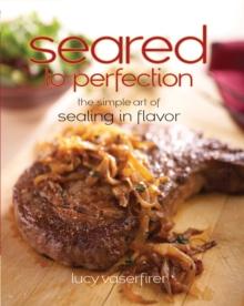 Seared to Perfection : The Simple Art of Sealing in Flavor