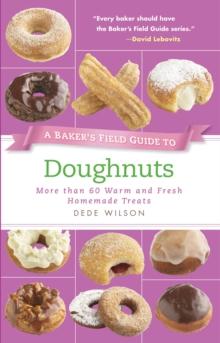 A Baker's Field Guide to Doughnuts : More than 60 Warm and Fresh Homemade Treats