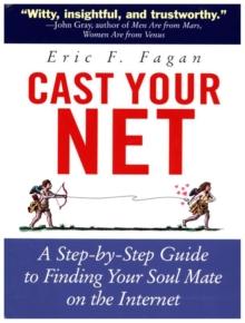 Cast Your Net : A Step-by-Step Guide to Finding Your Soulmate on the Internet