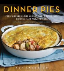 Dinner Pies : From Shepherd's Pies and Pot Pies to Tarts, Turnovers, Quiches, Hand Pies, and More, with 100 Delectable and Foolproof Recipes