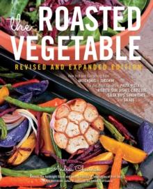 The Roasted Vegetable, Revised Edition : How to Roast Everything from Artichokes to Zucchini, for Big, Bold Flavors in Pasta, Pizza, Risotto, Side Dishes, Couscous, Salsa, Dips, Sandwiches, and Salads