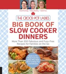 The Crock-Pot Ladies Big Book of Slow Cooker Dinners : More Than 300 Fabulous and Fuss-Free Recipes for Families on the Go