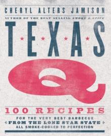 Texas Q : 100 Recipes for the Very Best Barbecue from the Lone Star State, All Smoke-Cooked to Perfection [A Cookbook]