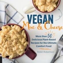 Vegan Mac and Cheese : More than 50 Delicious Plant-Based Recipes for the Ultimate Comfort Food