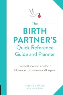 The Birth Partner's Quick Reference Guide and Planner : Essential Labor and Childbirth Information for Partners and Helpers