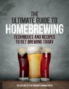 The Ultimate Guide to Homebrewing : Techniques and Recipes to Get Brewing Today