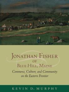 Jonathan Fisher of Blue Hill, Maine : Commerce, Culture, and Community on the Eastern Frontier