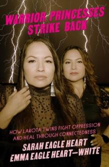 Warrior Princesses Strike Back : Lakota Twins on Overcoming Oppression and Healing